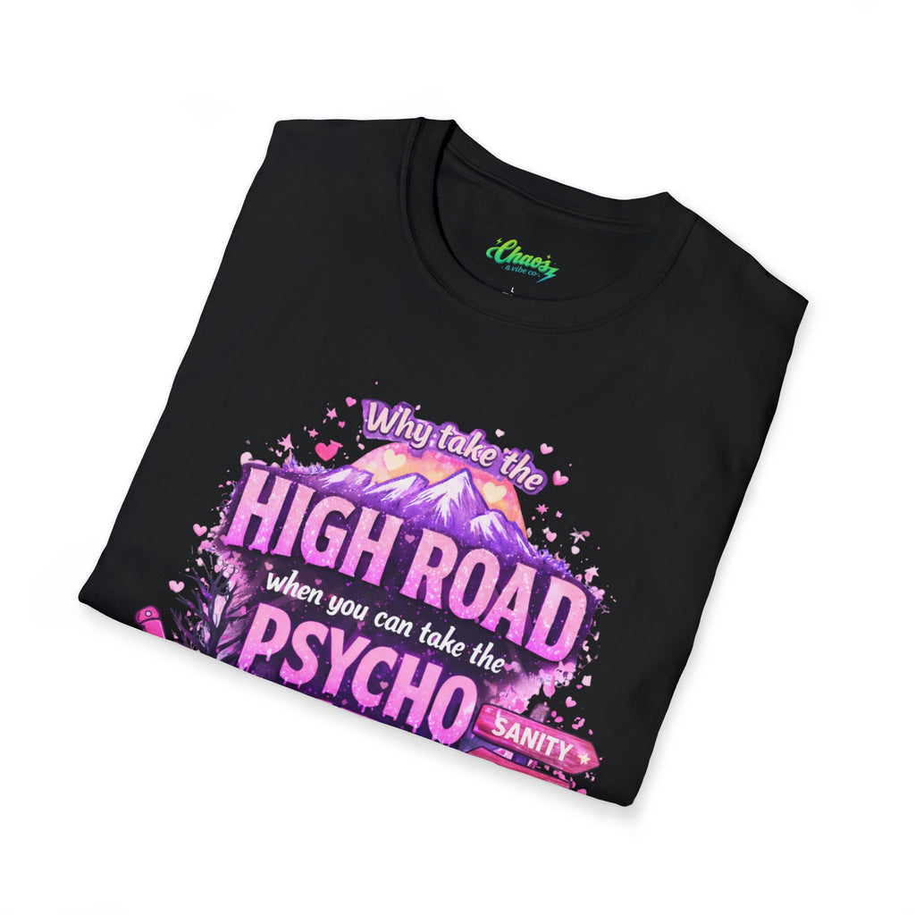 Unisex T-Shirt — "Why Take the High Road When You Can Take the Psychopath" Graphic Tee