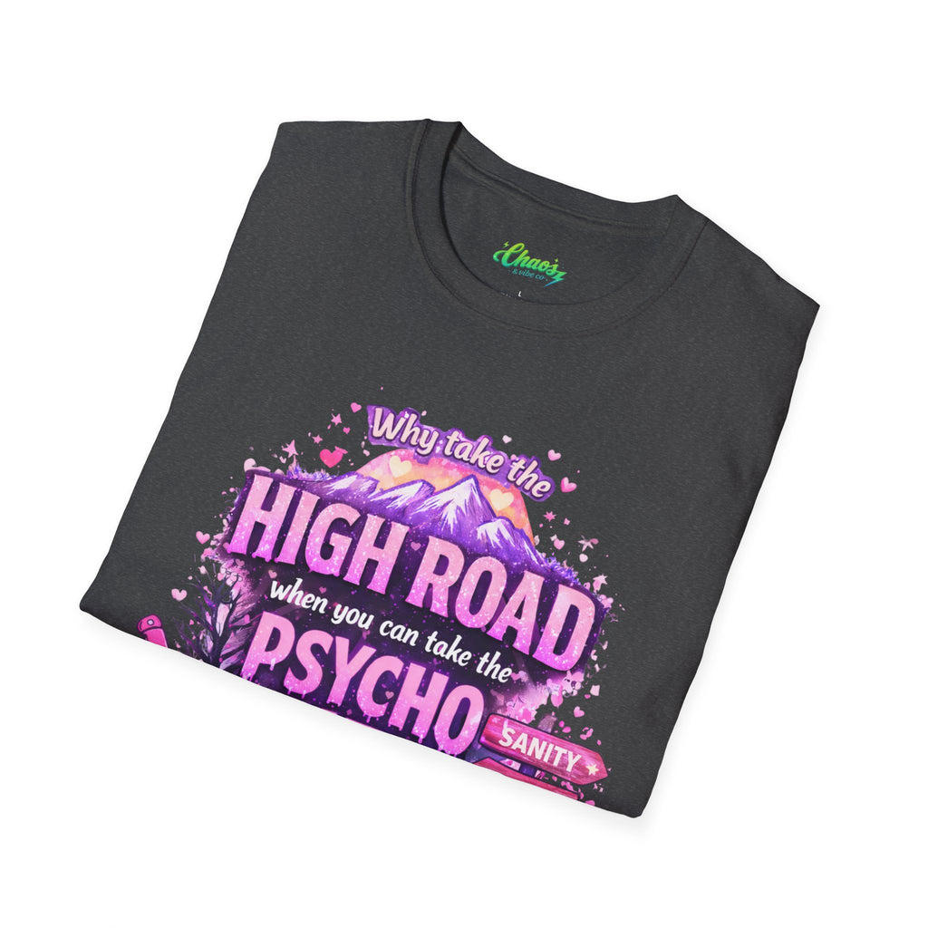 Unisex T-Shirt — "Why Take the High Road When You Can Take the Psychopath" Graphic Tee