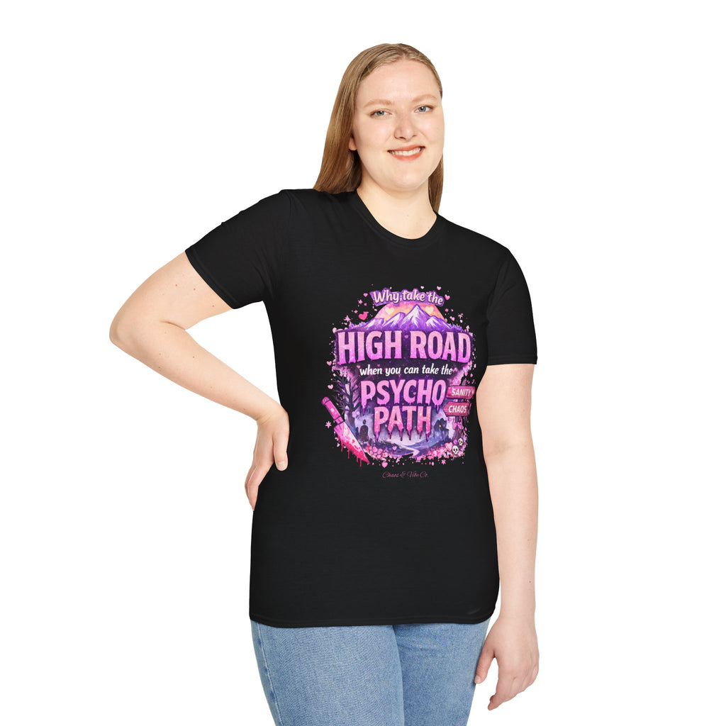 Unisex T-Shirt — "Why Take the High Road When You Can Take the Psychopath" Graphic Tee